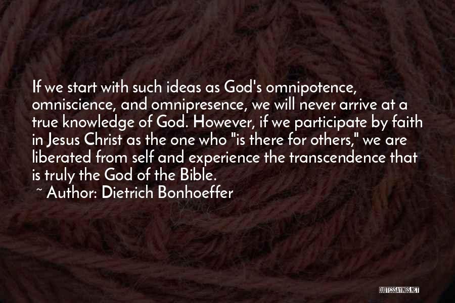 Dietrich Bonhoeffer Quotes: If We Start With Such Ideas As God's Omnipotence, Omniscience, And Omnipresence, We Will Never Arrive At A True Knowledge