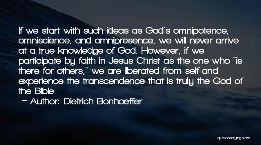 Dietrich Bonhoeffer Quotes: If We Start With Such Ideas As God's Omnipotence, Omniscience, And Omnipresence, We Will Never Arrive At A True Knowledge