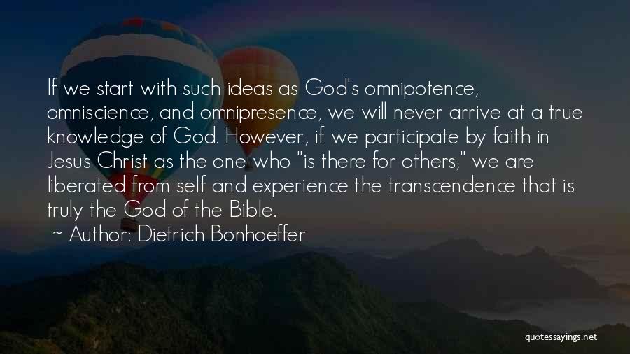 Dietrich Bonhoeffer Quotes: If We Start With Such Ideas As God's Omnipotence, Omniscience, And Omnipresence, We Will Never Arrive At A True Knowledge