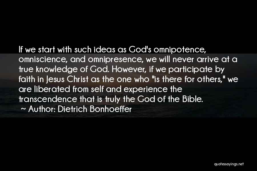 Dietrich Bonhoeffer Quotes: If We Start With Such Ideas As God's Omnipotence, Omniscience, And Omnipresence, We Will Never Arrive At A True Knowledge