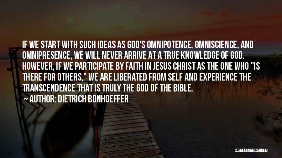 Dietrich Bonhoeffer Quotes: If We Start With Such Ideas As God's Omnipotence, Omniscience, And Omnipresence, We Will Never Arrive At A True Knowledge