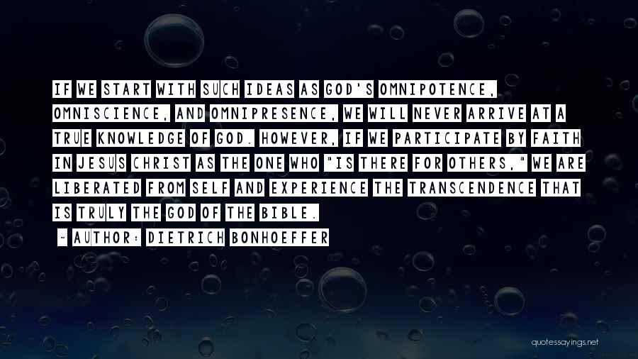 Dietrich Bonhoeffer Quotes: If We Start With Such Ideas As God's Omnipotence, Omniscience, And Omnipresence, We Will Never Arrive At A True Knowledge