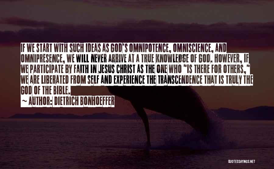 Dietrich Bonhoeffer Quotes: If We Start With Such Ideas As God's Omnipotence, Omniscience, And Omnipresence, We Will Never Arrive At A True Knowledge