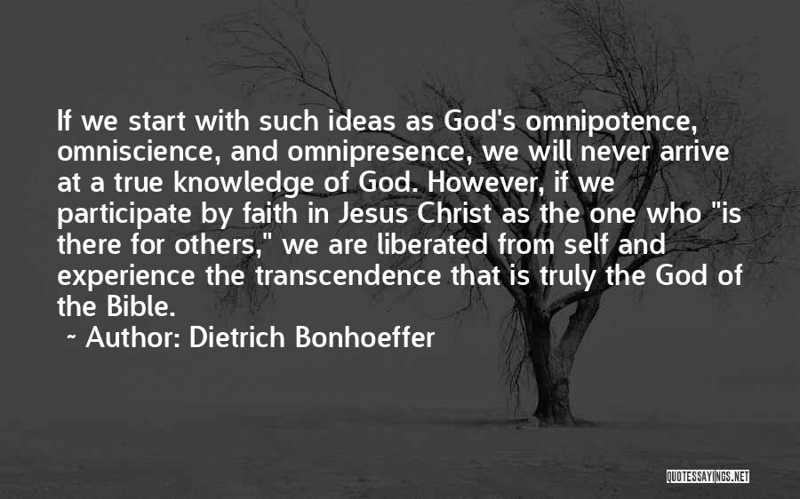 Dietrich Bonhoeffer Quotes: If We Start With Such Ideas As God's Omnipotence, Omniscience, And Omnipresence, We Will Never Arrive At A True Knowledge