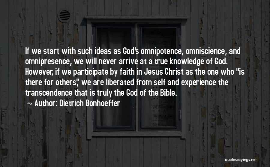 Dietrich Bonhoeffer Quotes: If We Start With Such Ideas As God's Omnipotence, Omniscience, And Omnipresence, We Will Never Arrive At A True Knowledge