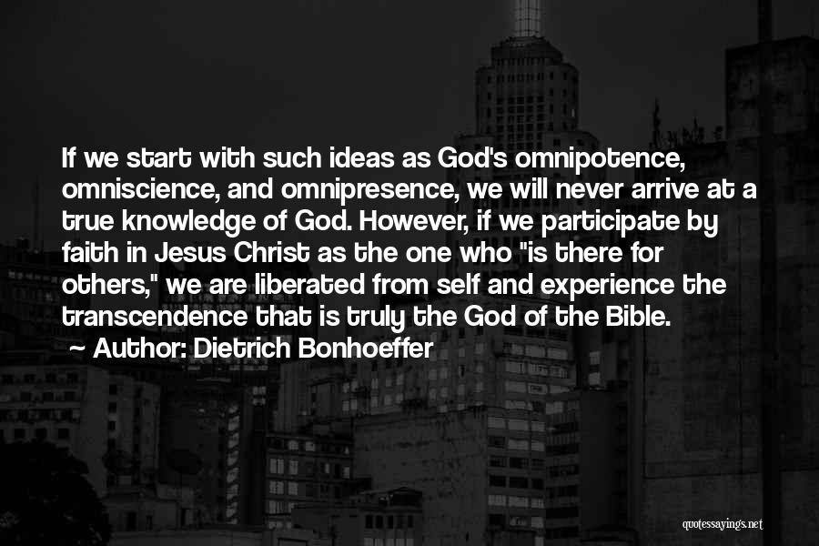 Dietrich Bonhoeffer Quotes: If We Start With Such Ideas As God's Omnipotence, Omniscience, And Omnipresence, We Will Never Arrive At A True Knowledge