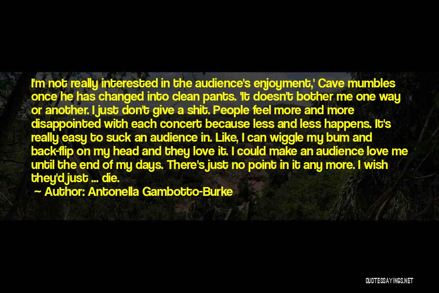 Antonella Gambotto-Burke Quotes: I'm Not Really Interested In The Audience's Enjoyment,' Cave Mumbles Once He Has Changed Into Clean Pants. 'it Doesn't Bother