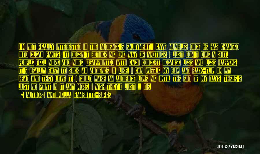 Antonella Gambotto-Burke Quotes: I'm Not Really Interested In The Audience's Enjoyment,' Cave Mumbles Once He Has Changed Into Clean Pants. 'it Doesn't Bother