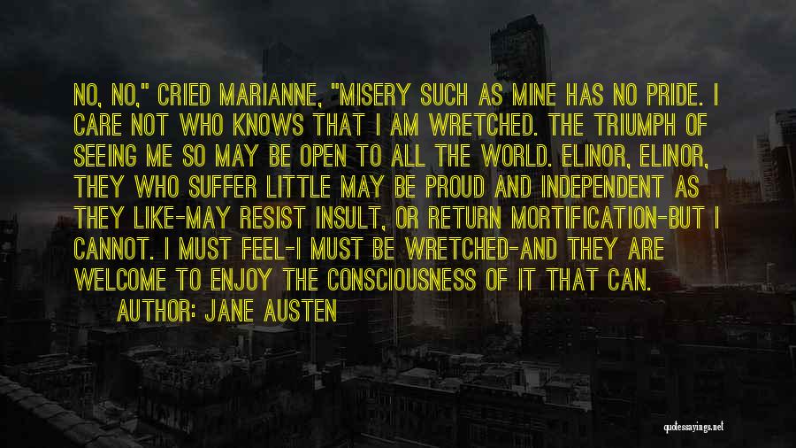 Jane Austen Quotes: No, No, Cried Marianne, Misery Such As Mine Has No Pride. I Care Not Who Knows That I Am Wretched.