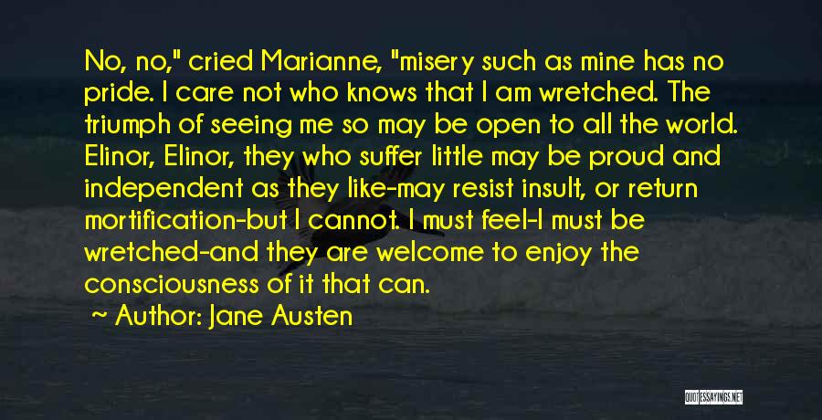 Jane Austen Quotes: No, No, Cried Marianne, Misery Such As Mine Has No Pride. I Care Not Who Knows That I Am Wretched.