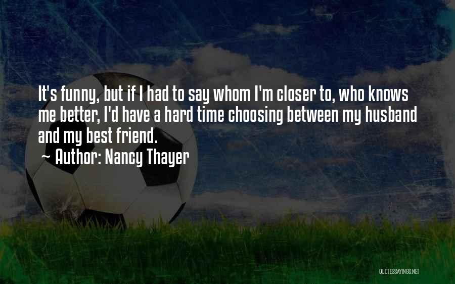 Nancy Thayer Quotes: It's Funny, But If I Had To Say Whom I'm Closer To, Who Knows Me Better, I'd Have A Hard