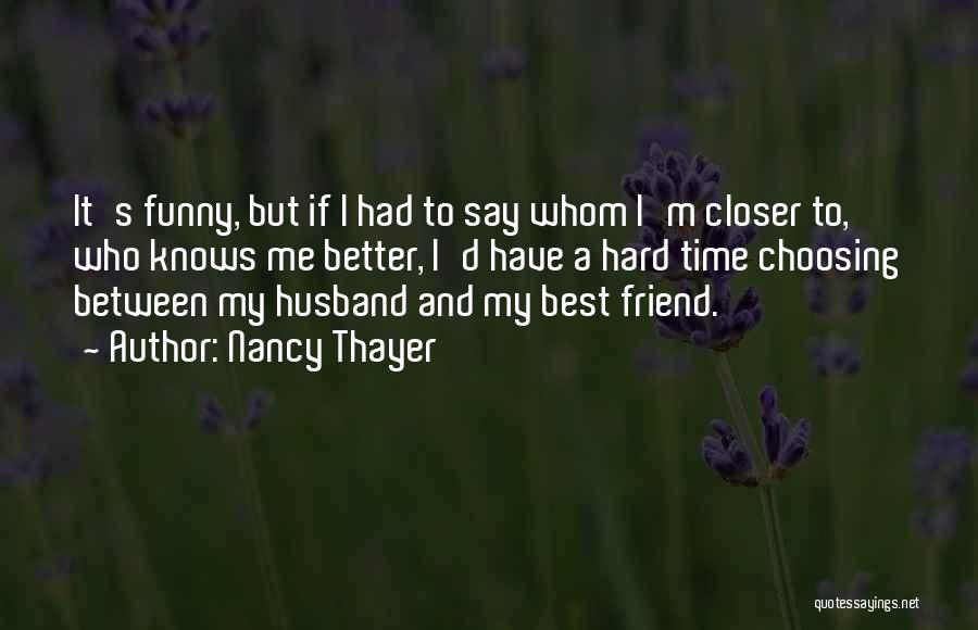 Nancy Thayer Quotes: It's Funny, But If I Had To Say Whom I'm Closer To, Who Knows Me Better, I'd Have A Hard