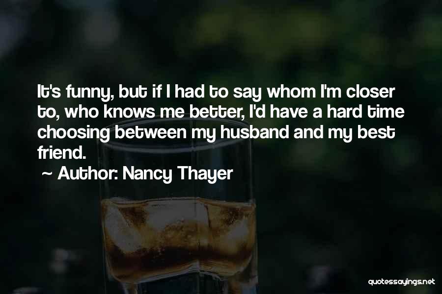 Nancy Thayer Quotes: It's Funny, But If I Had To Say Whom I'm Closer To, Who Knows Me Better, I'd Have A Hard