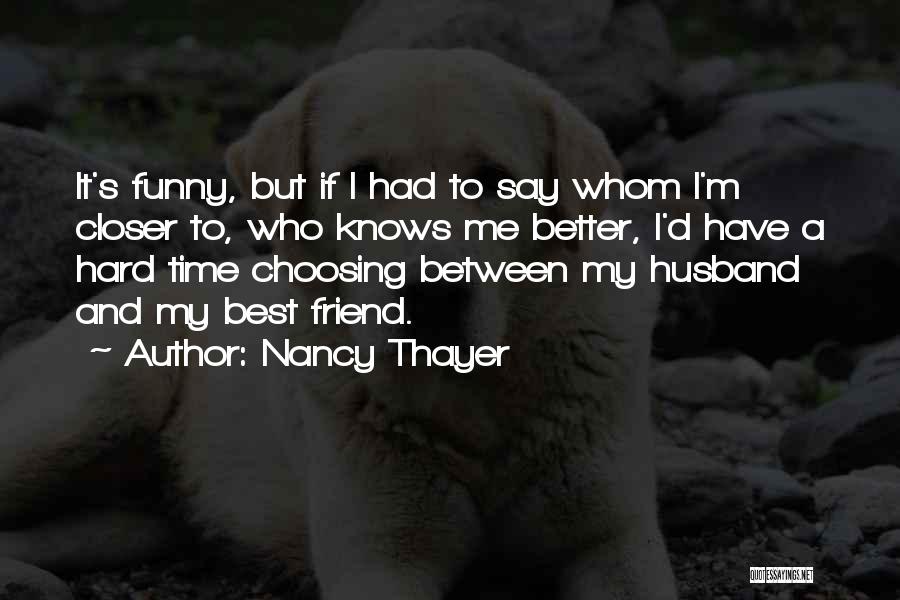 Nancy Thayer Quotes: It's Funny, But If I Had To Say Whom I'm Closer To, Who Knows Me Better, I'd Have A Hard