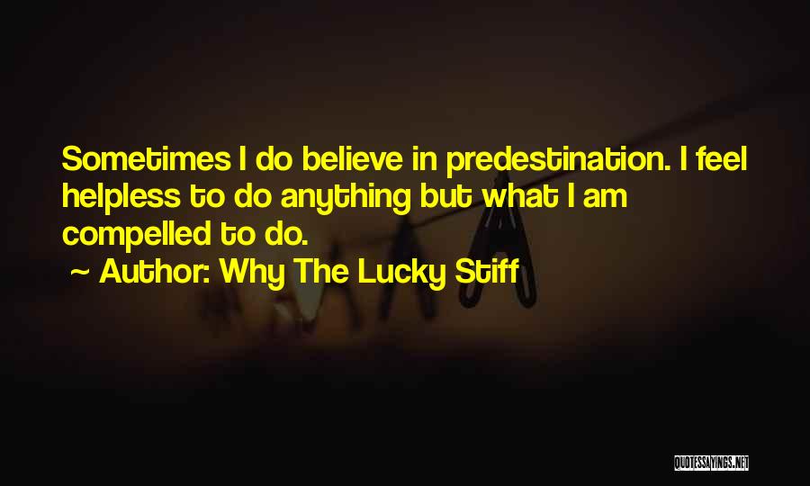 Why The Lucky Stiff Quotes: Sometimes I Do Believe In Predestination. I Feel Helpless To Do Anything But What I Am Compelled To Do.