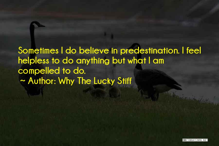 Why The Lucky Stiff Quotes: Sometimes I Do Believe In Predestination. I Feel Helpless To Do Anything But What I Am Compelled To Do.