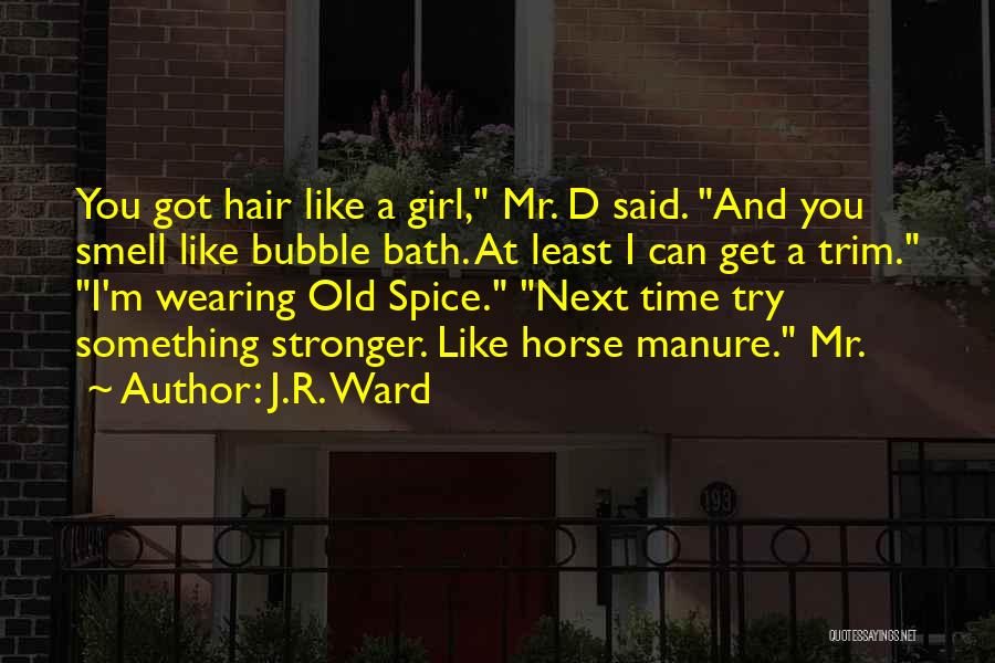 J.R. Ward Quotes: You Got Hair Like A Girl, Mr. D Said. And You Smell Like Bubble Bath. At Least I Can Get