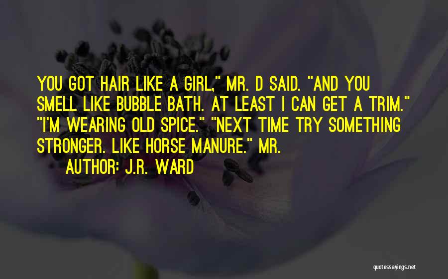 J.R. Ward Quotes: You Got Hair Like A Girl, Mr. D Said. And You Smell Like Bubble Bath. At Least I Can Get