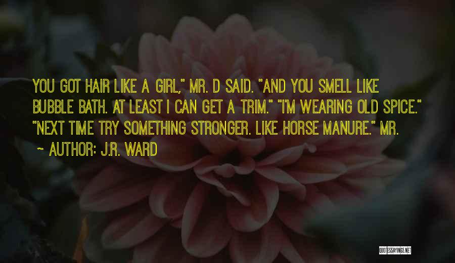 J.R. Ward Quotes: You Got Hair Like A Girl, Mr. D Said. And You Smell Like Bubble Bath. At Least I Can Get