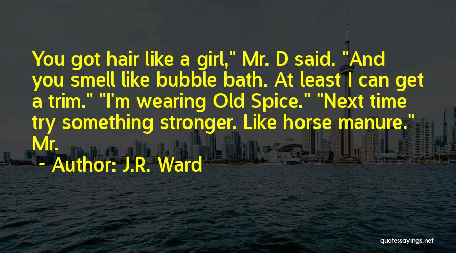 J.R. Ward Quotes: You Got Hair Like A Girl, Mr. D Said. And You Smell Like Bubble Bath. At Least I Can Get