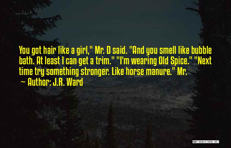 J.R. Ward Quotes: You Got Hair Like A Girl, Mr. D Said. And You Smell Like Bubble Bath. At Least I Can Get