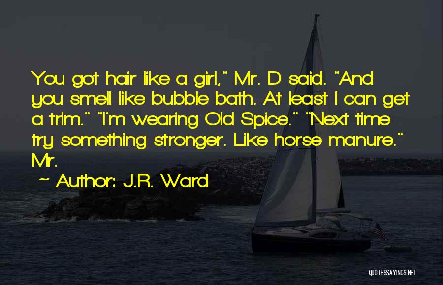 J.R. Ward Quotes: You Got Hair Like A Girl, Mr. D Said. And You Smell Like Bubble Bath. At Least I Can Get
