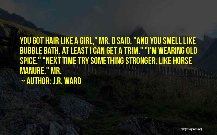 J.R. Ward Quotes: You Got Hair Like A Girl, Mr. D Said. And You Smell Like Bubble Bath. At Least I Can Get