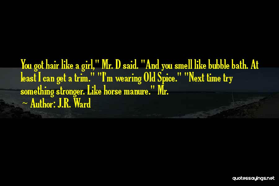 J.R. Ward Quotes: You Got Hair Like A Girl, Mr. D Said. And You Smell Like Bubble Bath. At Least I Can Get