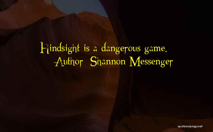 Shannon Messenger Quotes: Hindsight Is A Dangerous Game.
