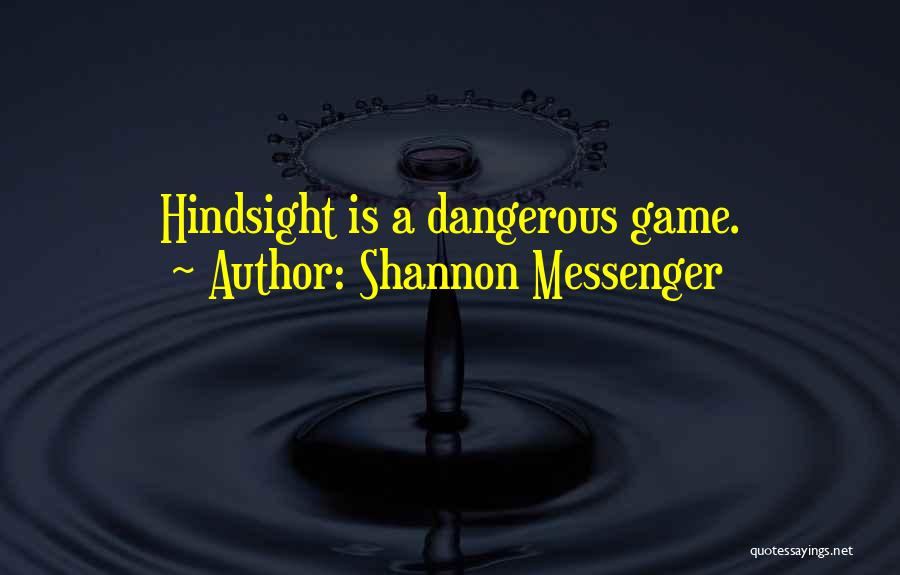 Shannon Messenger Quotes: Hindsight Is A Dangerous Game.