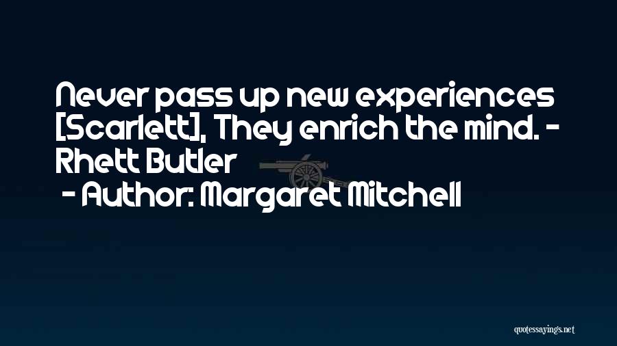 Margaret Mitchell Quotes: Never Pass Up New Experiences [scarlett], They Enrich The Mind. - Rhett Butler