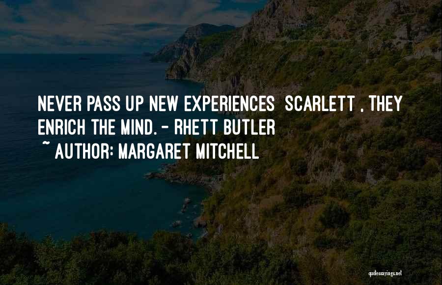 Margaret Mitchell Quotes: Never Pass Up New Experiences [scarlett], They Enrich The Mind. - Rhett Butler