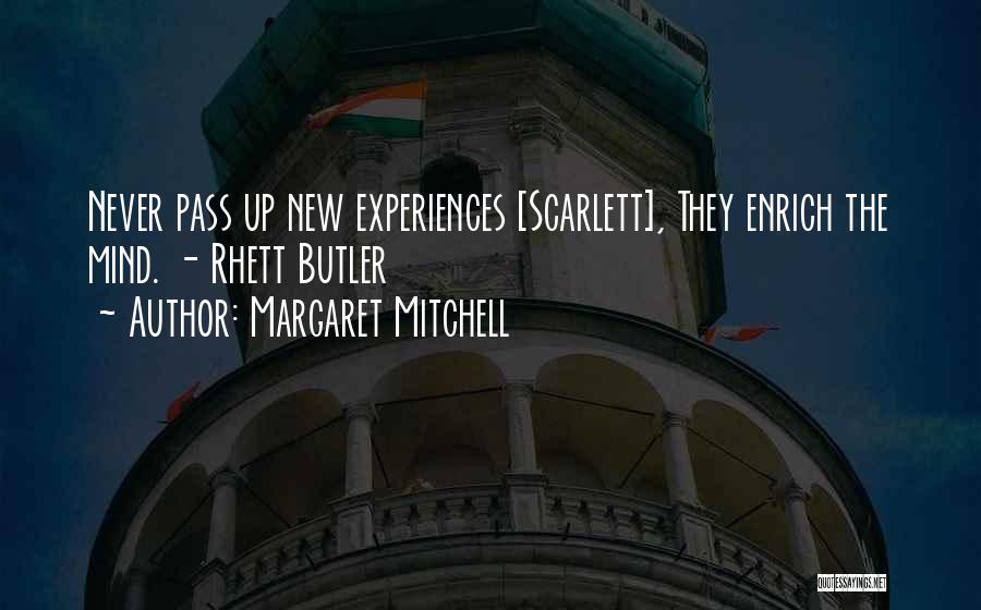 Margaret Mitchell Quotes: Never Pass Up New Experiences [scarlett], They Enrich The Mind. - Rhett Butler