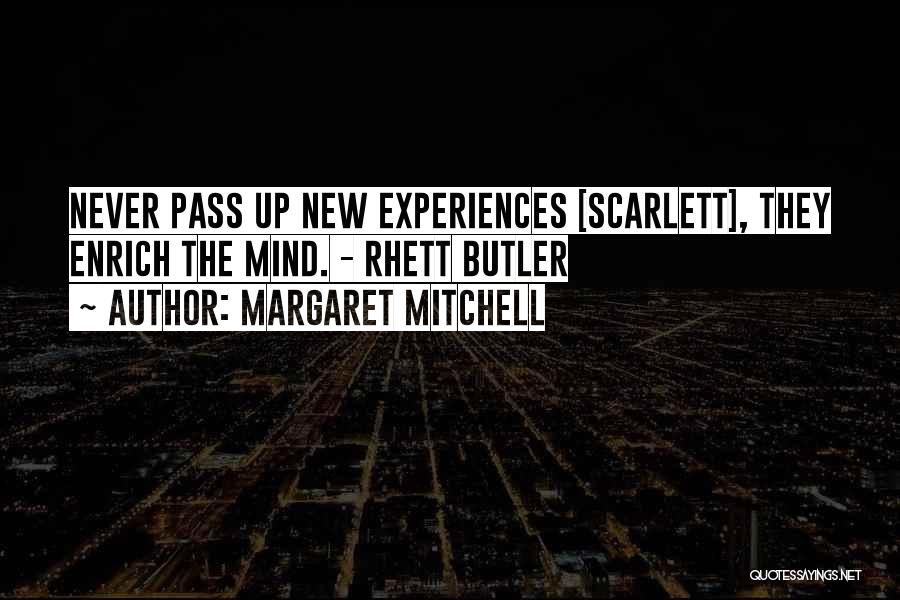 Margaret Mitchell Quotes: Never Pass Up New Experiences [scarlett], They Enrich The Mind. - Rhett Butler