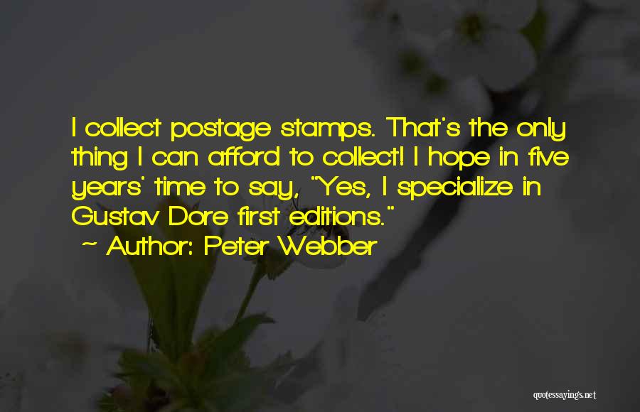 Peter Webber Quotes: I Collect Postage Stamps. That's The Only Thing I Can Afford To Collect! I Hope In Five Years' Time To