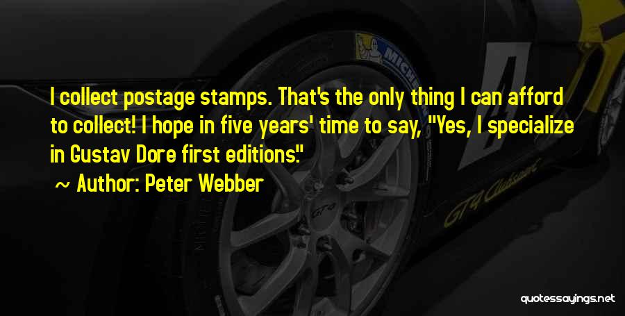 Peter Webber Quotes: I Collect Postage Stamps. That's The Only Thing I Can Afford To Collect! I Hope In Five Years' Time To