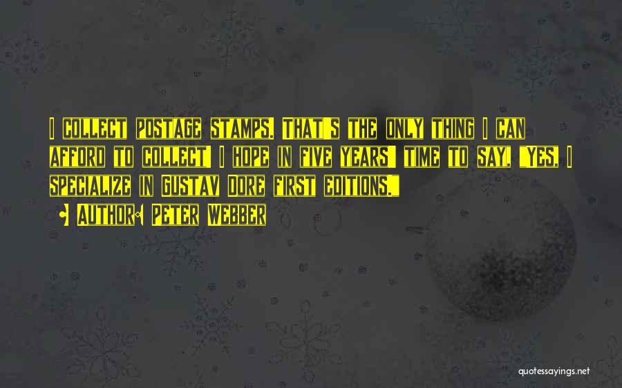 Peter Webber Quotes: I Collect Postage Stamps. That's The Only Thing I Can Afford To Collect! I Hope In Five Years' Time To