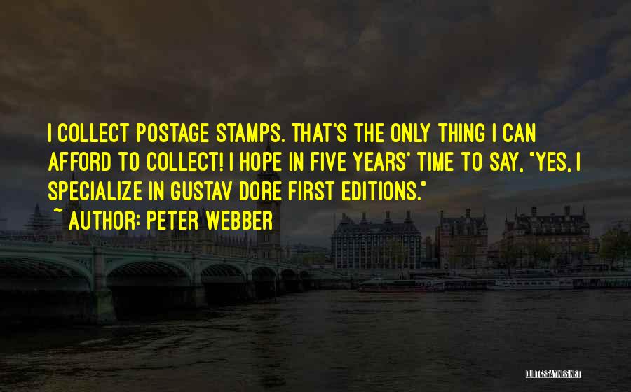 Peter Webber Quotes: I Collect Postage Stamps. That's The Only Thing I Can Afford To Collect! I Hope In Five Years' Time To