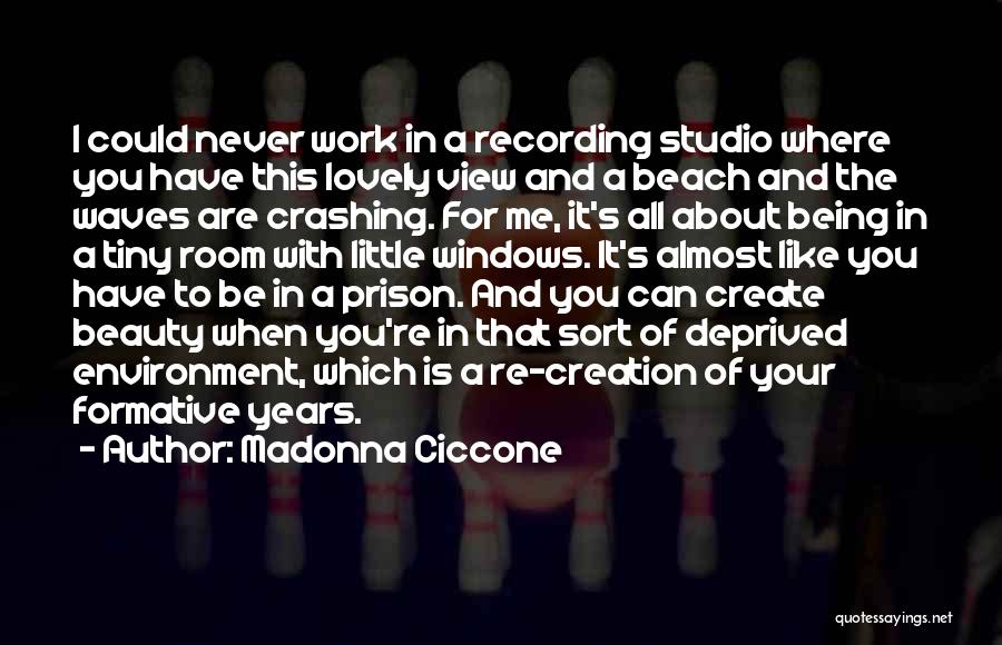 Madonna Ciccone Quotes: I Could Never Work In A Recording Studio Where You Have This Lovely View And A Beach And The Waves