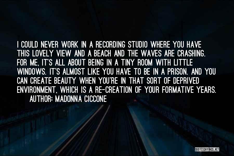 Madonna Ciccone Quotes: I Could Never Work In A Recording Studio Where You Have This Lovely View And A Beach And The Waves