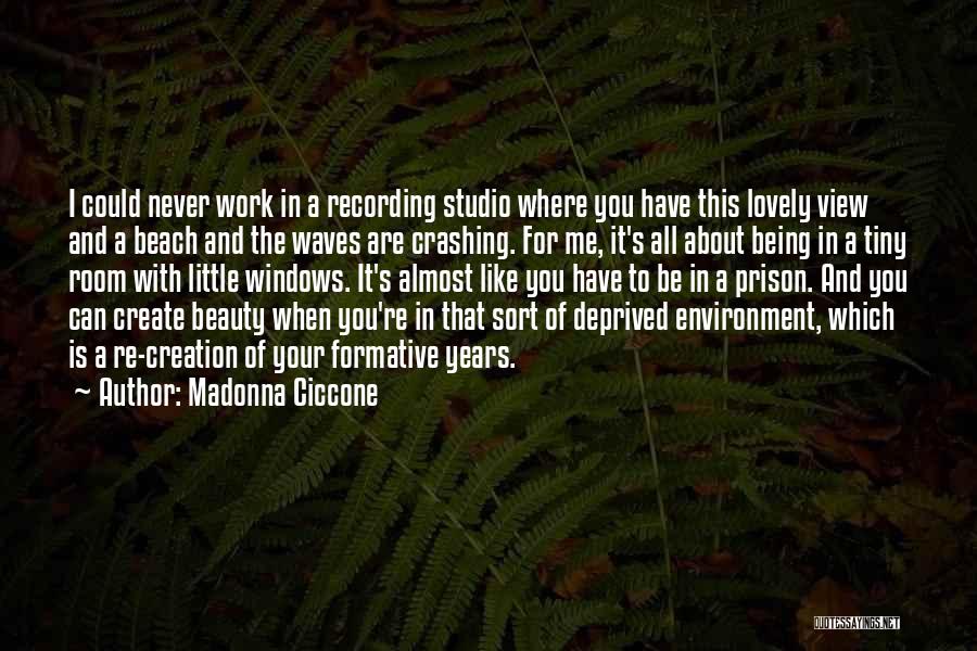 Madonna Ciccone Quotes: I Could Never Work In A Recording Studio Where You Have This Lovely View And A Beach And The Waves