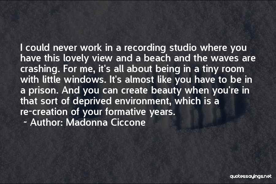 Madonna Ciccone Quotes: I Could Never Work In A Recording Studio Where You Have This Lovely View And A Beach And The Waves