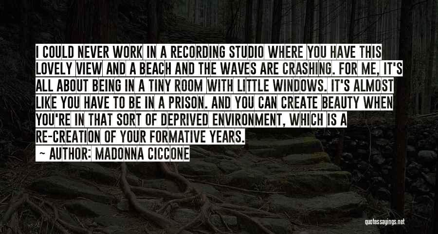 Madonna Ciccone Quotes: I Could Never Work In A Recording Studio Where You Have This Lovely View And A Beach And The Waves