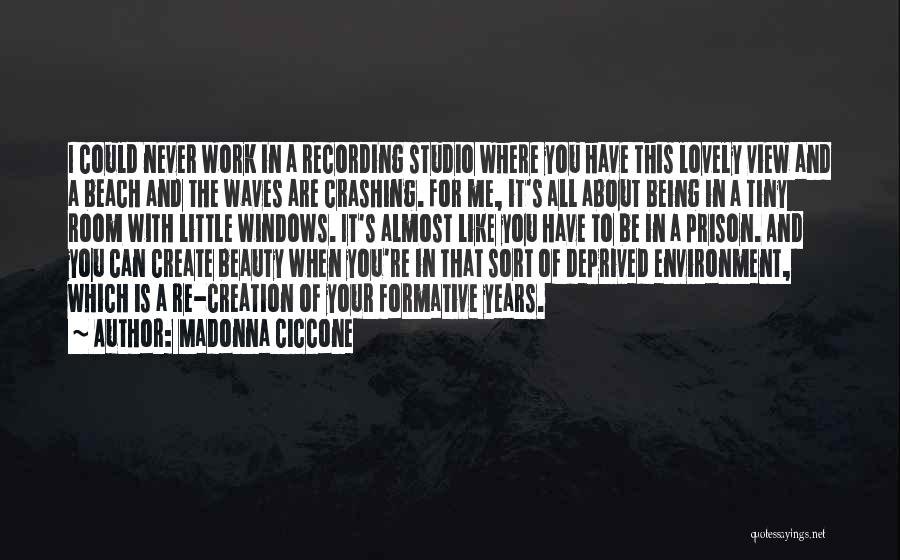 Madonna Ciccone Quotes: I Could Never Work In A Recording Studio Where You Have This Lovely View And A Beach And The Waves