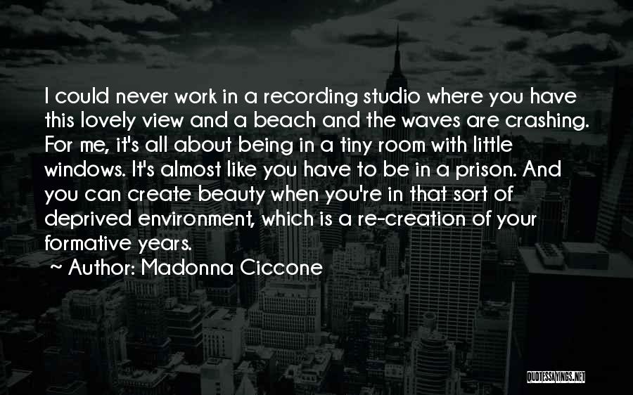 Madonna Ciccone Quotes: I Could Never Work In A Recording Studio Where You Have This Lovely View And A Beach And The Waves