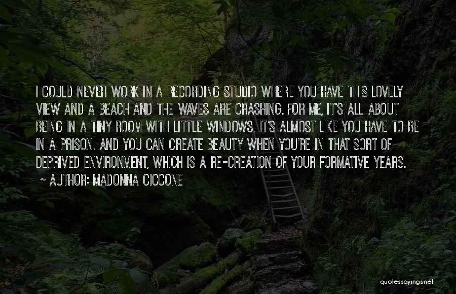 Madonna Ciccone Quotes: I Could Never Work In A Recording Studio Where You Have This Lovely View And A Beach And The Waves