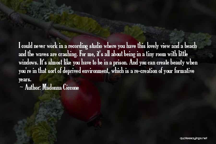 Madonna Ciccone Quotes: I Could Never Work In A Recording Studio Where You Have This Lovely View And A Beach And The Waves