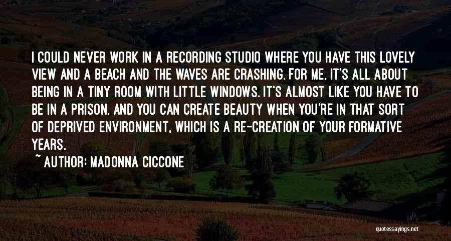 Madonna Ciccone Quotes: I Could Never Work In A Recording Studio Where You Have This Lovely View And A Beach And The Waves