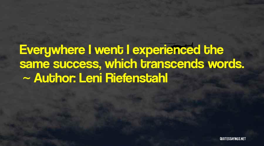 Leni Riefenstahl Quotes: Everywhere I Went I Experienced The Same Success, Which Transcends Words.