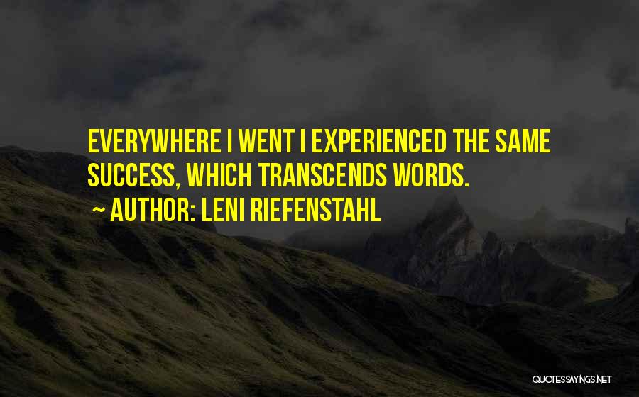 Leni Riefenstahl Quotes: Everywhere I Went I Experienced The Same Success, Which Transcends Words.